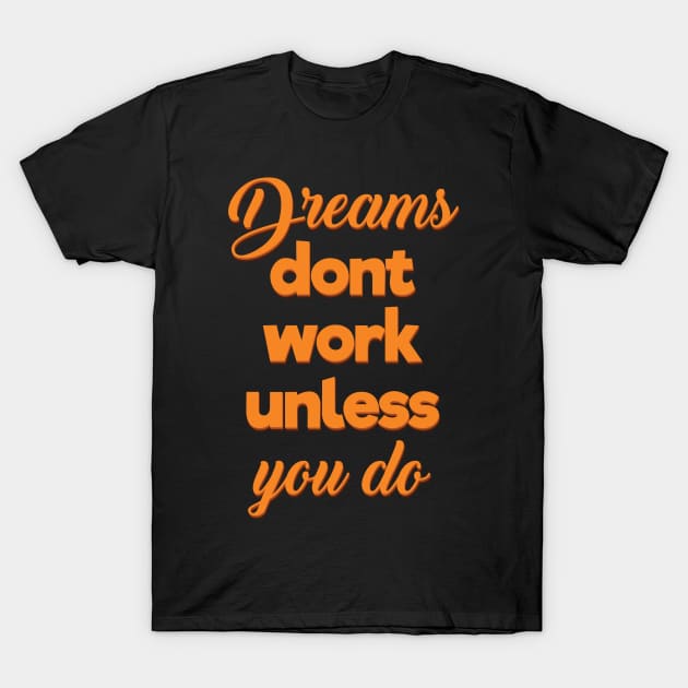 Dreams Dont Work Unless You Do T-Shirt by khunsaaziz